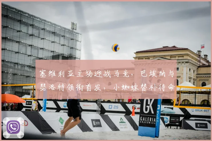 塞维利亚主场迎战马竞，巴埃纳与瑟洛特领衔首发，小蜘蛛替补待命