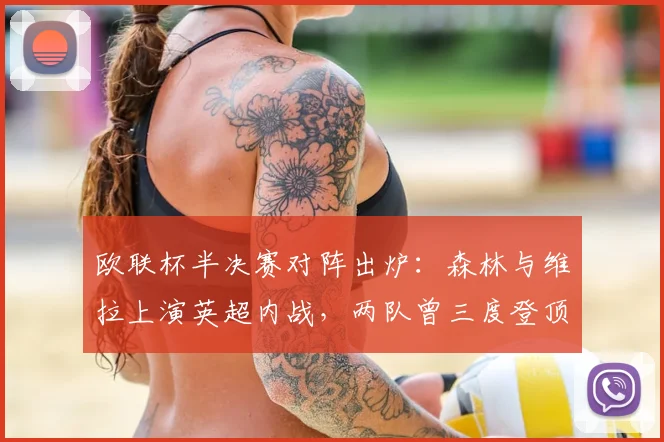 欧联杯半决赛对阵出炉：森林与维拉上演英超内战，两队曾三度登顶欧洲